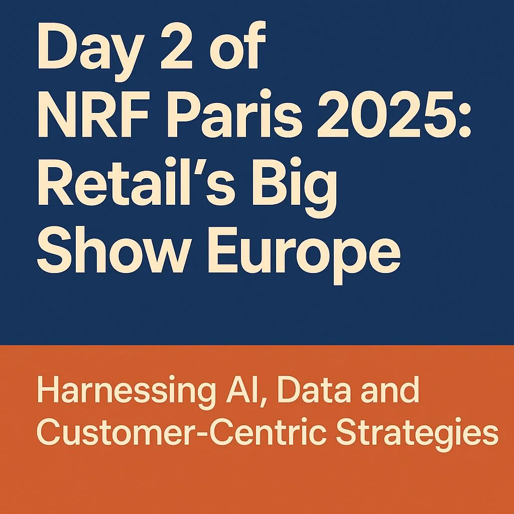 NRF Paris 2025 Day 2 Recap: Ai, data and customer centric strategies